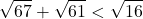 [sqrt{67}+ sqrt{61}< sqrt{16}]